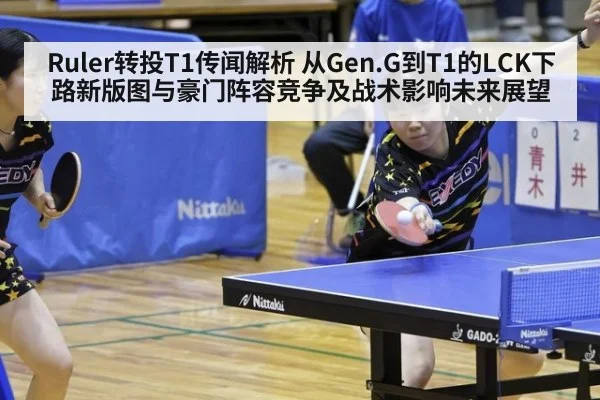 Ruler转投T1传闻解析 从Gen.G到T1的LCK下路新版图与豪门阵容竞争及战术影响未来展望